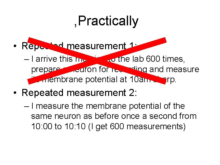 , Practically • Repeated measurement 1: – I arrive this morning to the lab