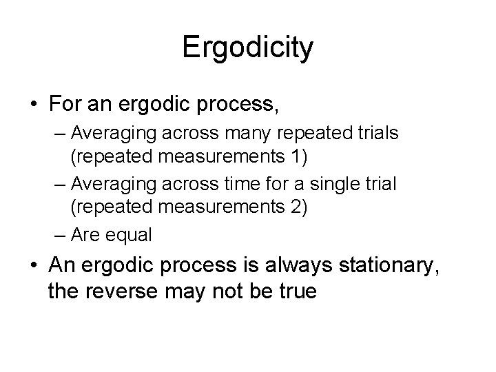 Ergodicity • For an ergodic process, – Averaging across many repeated trials (repeated measurements Ergodicity • For an ergodic process, – Averaging across many repeated trials (repeated measurements