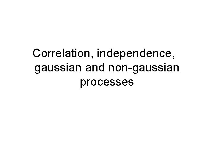 Correlation, independence, gaussian and non-gaussian processes 