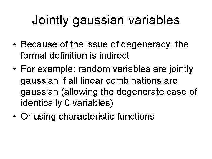 Jointly gaussian variables • Because of the issue of degeneracy, the formal definition is