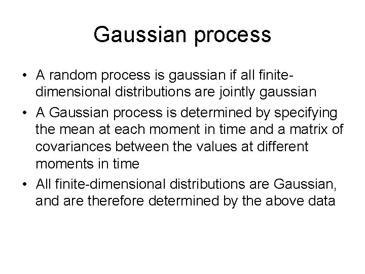 Gaussian process • A random process is gaussian if all finitedimensional distributions are jointly Gaussian process • A random process is gaussian if all finitedimensional distributions are jointly