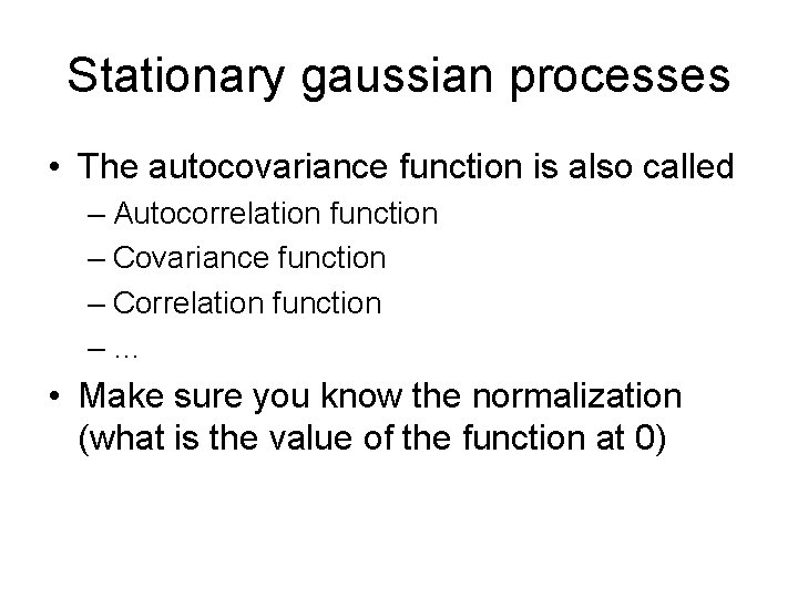 Stationary gaussian processes • The autocovariance function is also called – Autocorrelation function –