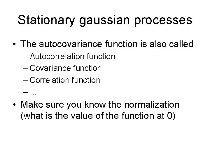 Stationary gaussian processes • The autocovariance function is also called – Autocorrelation function – Stationary gaussian processes • The autocovariance function is also called – Autocorrelation function –