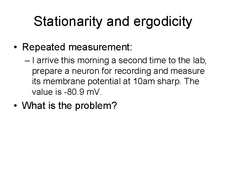 Stationarity and ergodicity • Repeated measurement: – I arrive this morning a second time Stationarity and ergodicity • Repeated measurement: – I arrive this morning a second time