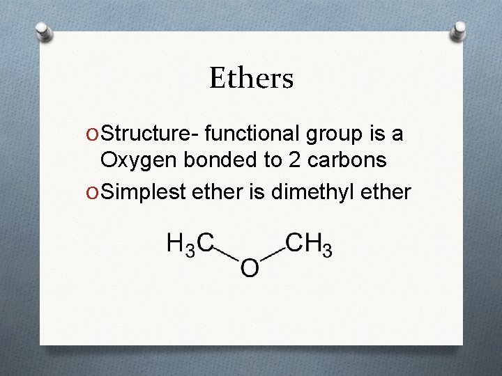 Ethers O Structure- functional group is a Oxygen bonded to 2 carbons O Simplest