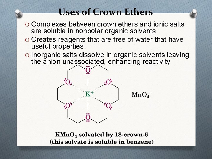 Uses of Crown Ethers O Complexes between crown ethers and ionic salts are soluble