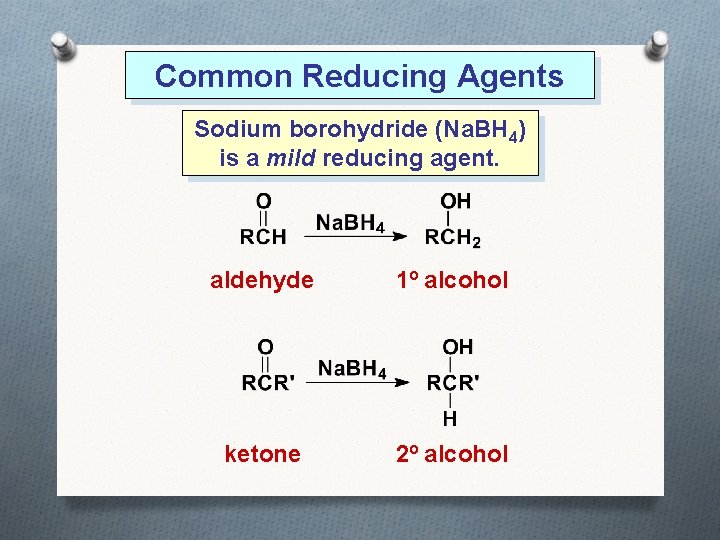 Common Reducing Agents Sodium borohydride (Na. BH 4) is a mild reducing agent. aldehyde