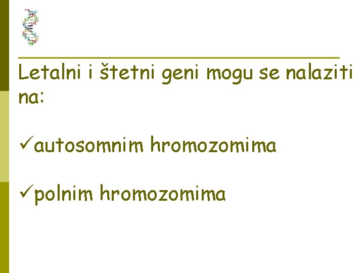 Letalni i štetni geni mogu se nalaziti na: üautosomnim hromozomima üpolnim hromozomima 