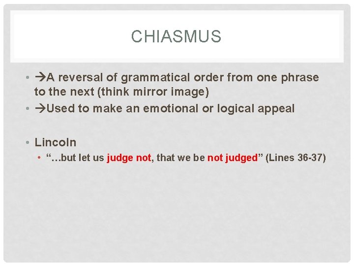 CHIASMUS • A reversal of grammatical order from one phrase to the next (think