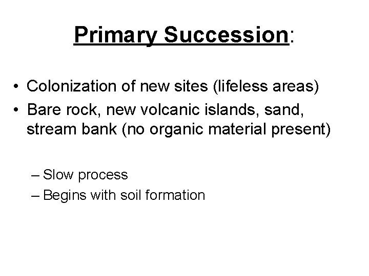 Primary Succession: • Colonization of new sites (lifeless areas) • Bare rock, new volcanic
