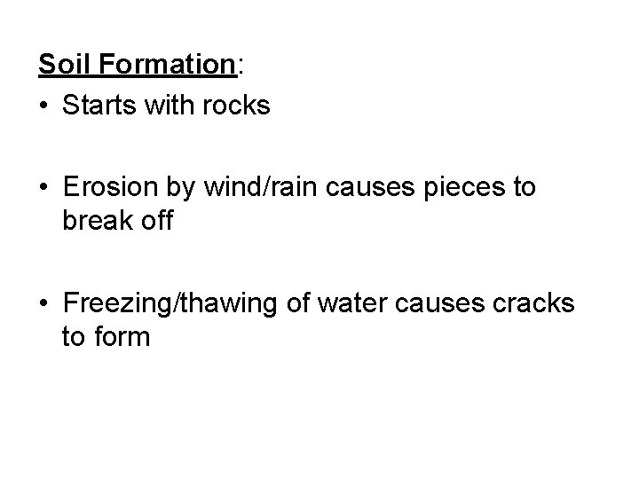 Soil Formation: • Starts with rocks • Erosion by wind/rain causes pieces to break