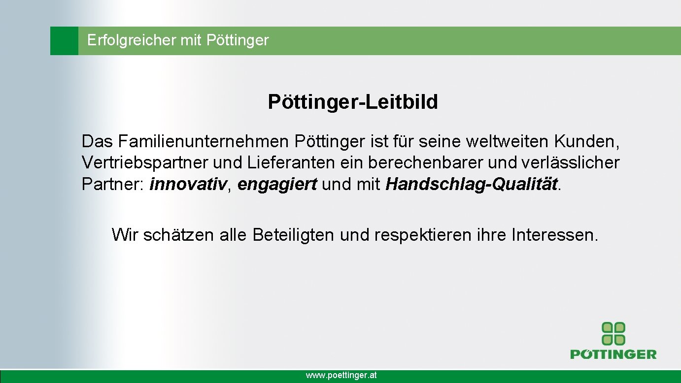 Erfolgreicher mit Pöttinger-Leitbild Das Familienunternehmen Pöttinger ist für seine weltweiten Kunden, Vertriebspartner und Lieferanten