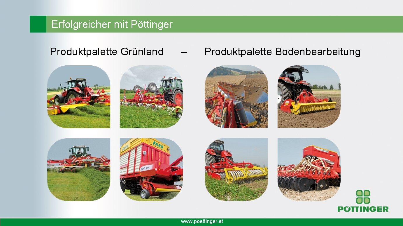 Erfolgreicher mit Pöttinger Produktpalette Grünland – Produktpalette Bodenbearbeitung www. poettinger. at 