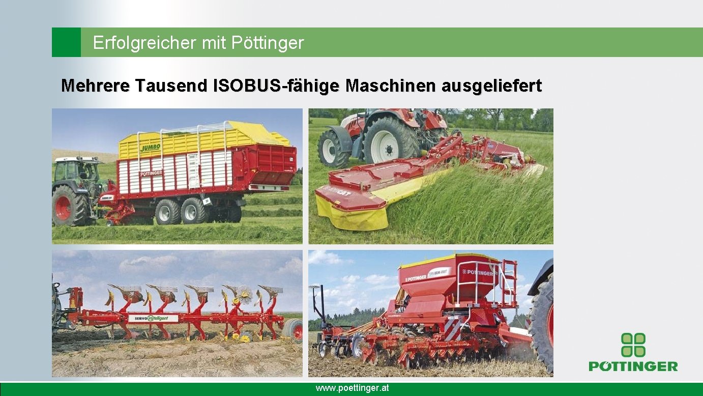 Erfolgreicher mit Pöttinger Mehrere Tausend ISOBUS-fähige Maschinen ausgeliefert www. poettinger. at 