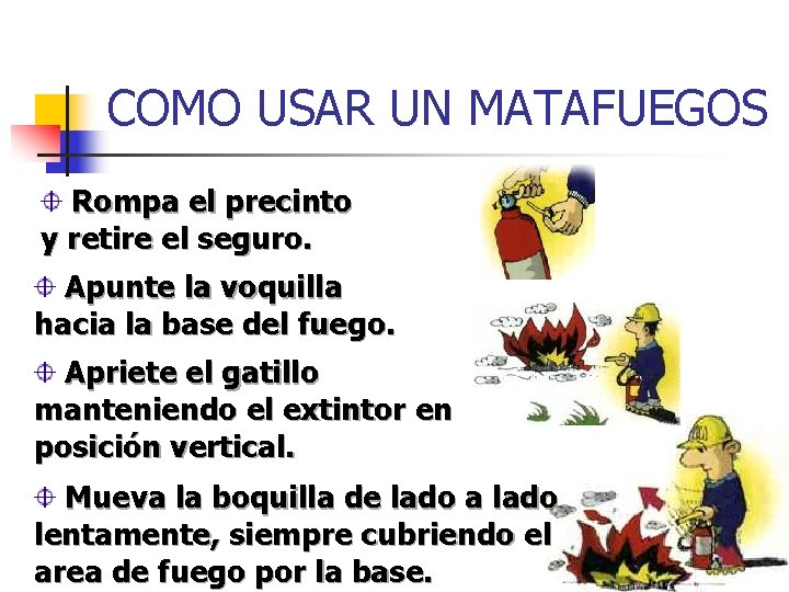 COMO USAR UN MATAFUEGOS Rompa el precinto y retire el seguro. Apunte la voquilla