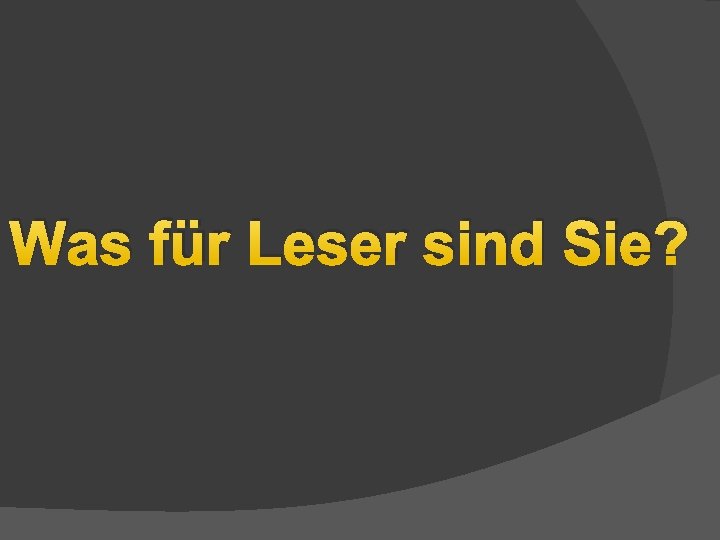 Was für Leser sind Sie? 