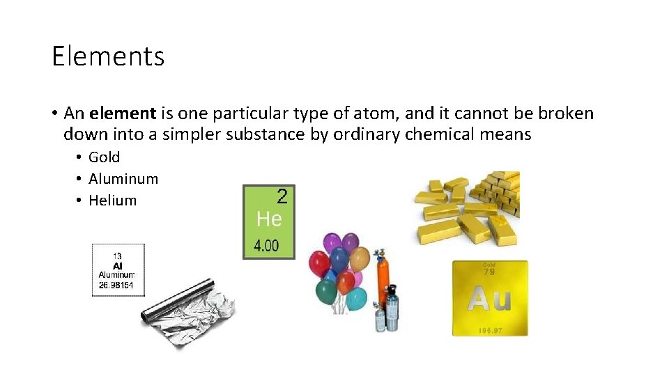 Elements • An element is one particular type of atom, and it cannot be