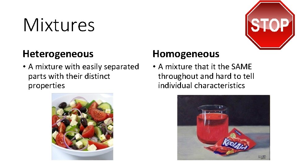 Mixtures Heterogeneous Homogeneous • A mixture with easily separated parts with their distinct properties