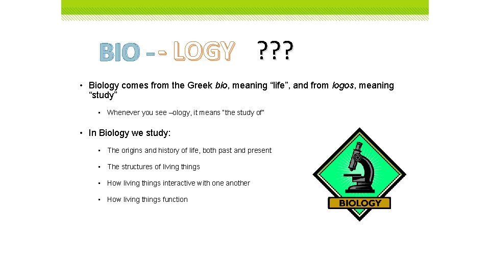 BIO - - LOGY ? ? ? • Biology comes from the Greek bio,