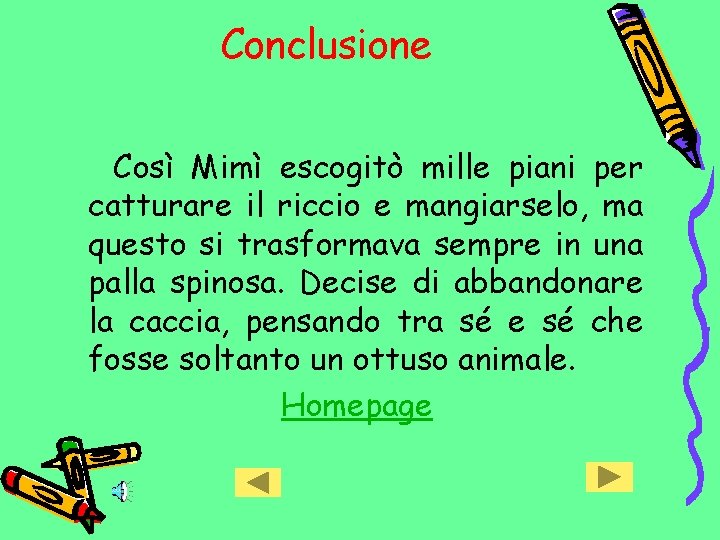 Conclusione Così Mimì escogitò mille piani per catturare il riccio e mangiarselo, ma questo