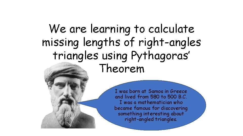 We are learning to calculate missing lengths of right-angles triangles using Pythagoras’ Theorem I