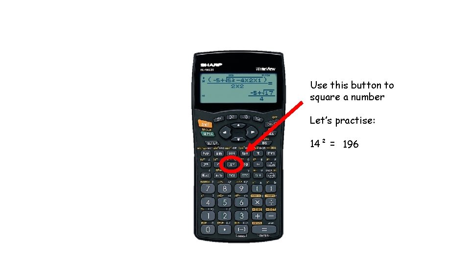 Use this button to square a number Let’s practise: 14² = 196 
