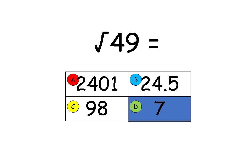 √ 49 = 2401 98 A B C D 24. 5 7 