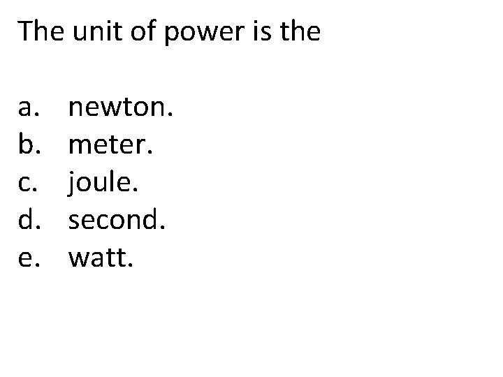 The unit of power is the a. b. c. d. e. newton. meter. joule.