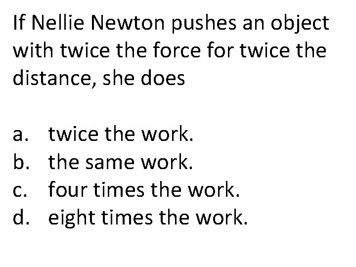 If Nellie Newton pushes an object with twice the force for twice the distance,