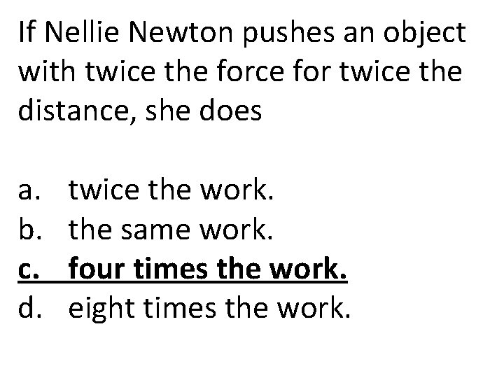 If Nellie Newton pushes an object with twice the force for twice the distance,