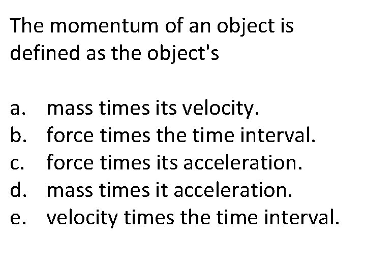 The momentum of an object is defined as the object's a. b. c. d.