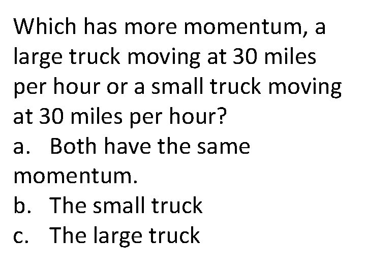 Which has more momentum, a large truck moving at 30 miles per hour or