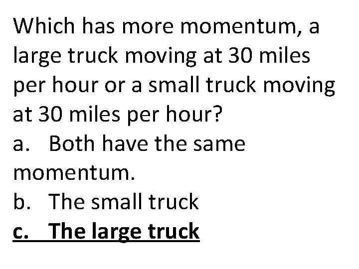 Which has more momentum, a large truck moving at 30 miles per hour or