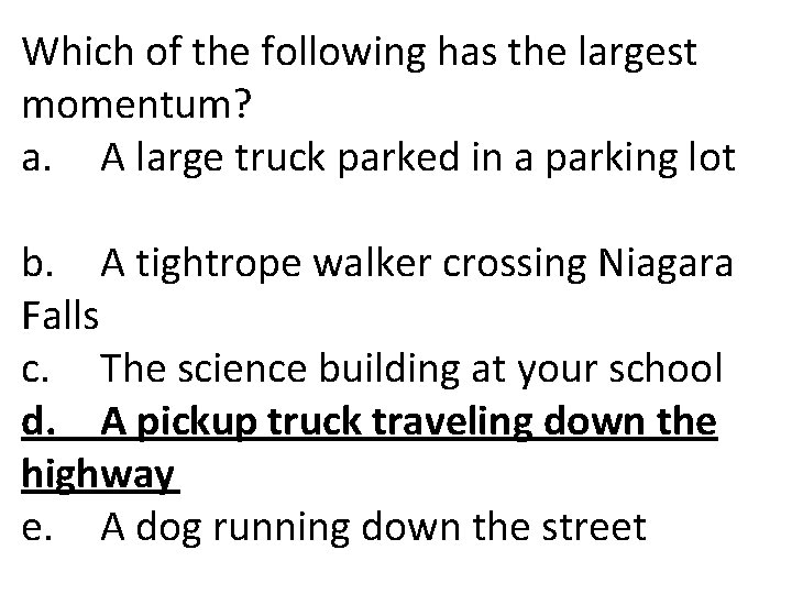 Which of the following has the largest momentum? a. A large truck parked in