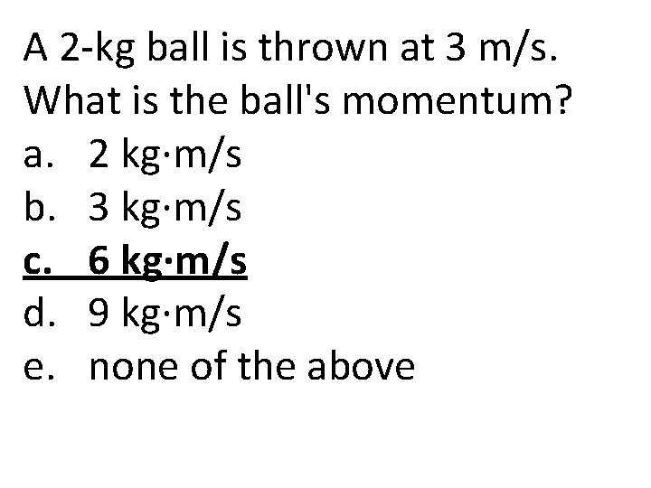 A 2 -kg ball is thrown at 3 m/s. What is the ball's momentum?