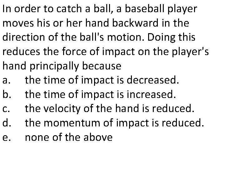 In order to catch a ball, a baseball player moves his or her hand