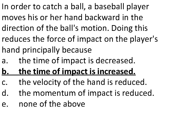 In order to catch a ball, a baseball player moves his or her hand