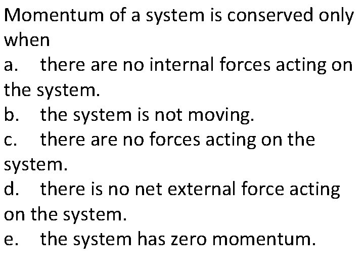 Momentum of a system is conserved only when a. there are no internal forces