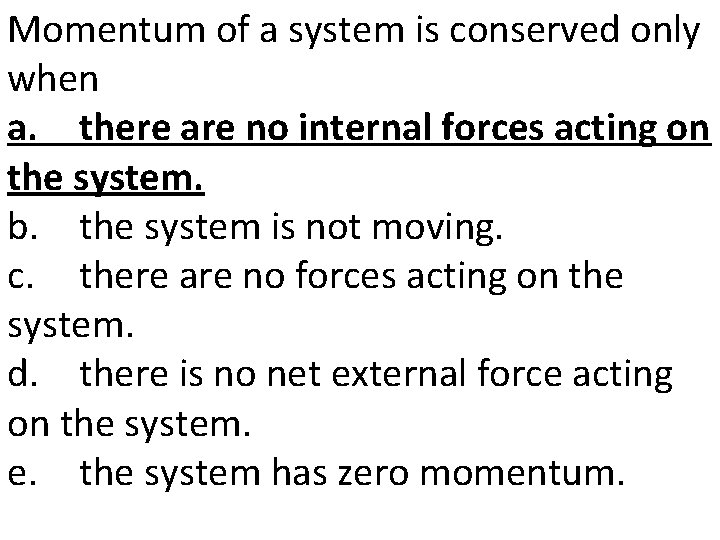 Momentum of a system is conserved only when a. there are no internal forces