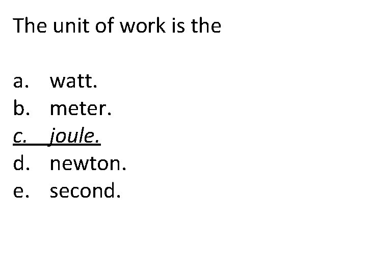 The unit of work is the a. b. c. d. e. watt. meter. joule.