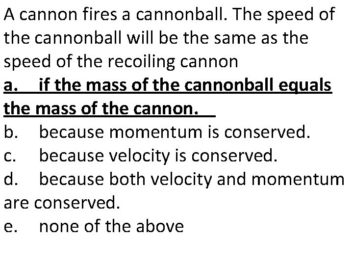 A cannon fires a cannonball. The speed of the cannonball will be the same