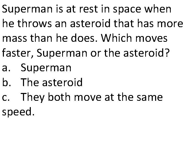 Superman is at rest in space when he throws an asteroid that has more