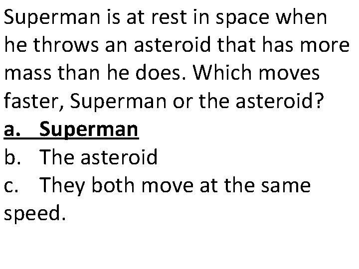 Superman is at rest in space when he throws an asteroid that has more