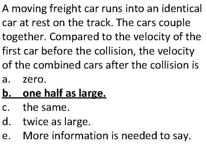 A moving freight car runs into an identical car at rest on the track.