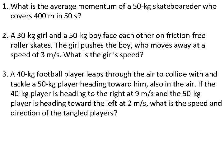 1. What is the average momentum of a 50 -kg skateboareder who covers 400