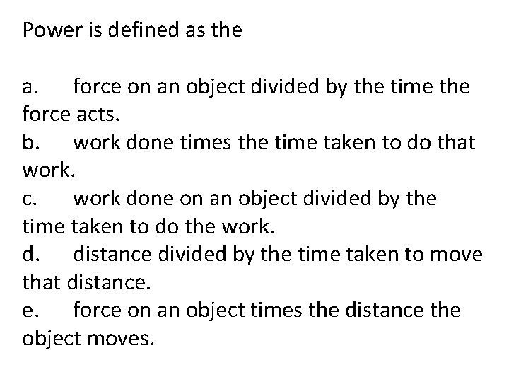 Power is defined as the a. force on an object divided by the time