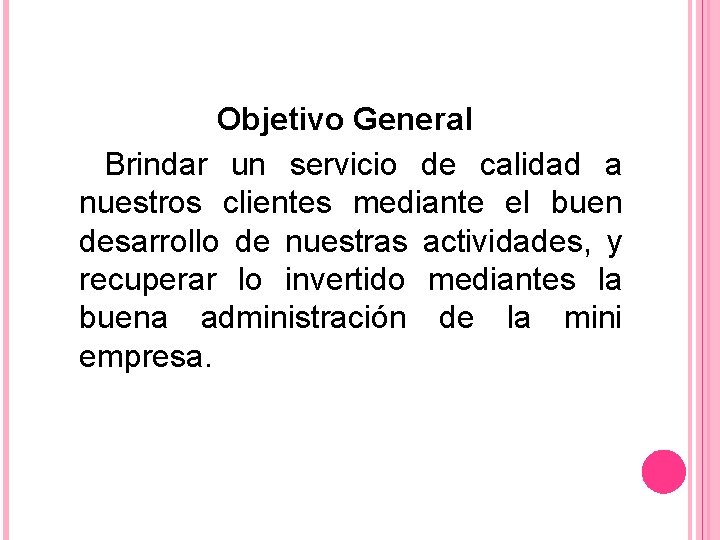 Objetivo General Brindar un servicio de calidad a nuestros clientes mediante el buen desarrollo