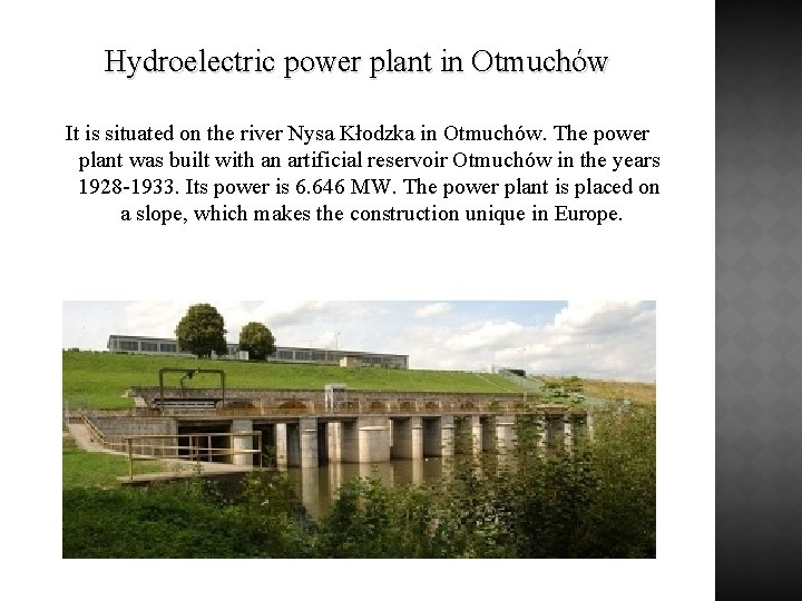 Hydroelectric power plant in Otmuchów It is situated on the river Nysa Kłodzka in