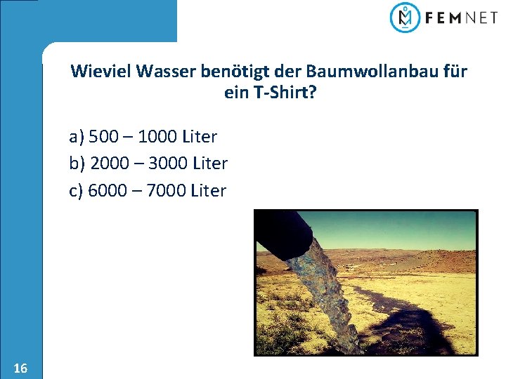 Wieviel Wasser benötigt der Baumwollanbau für ein T-Shirt? a) 500 – 1000 Liter b)