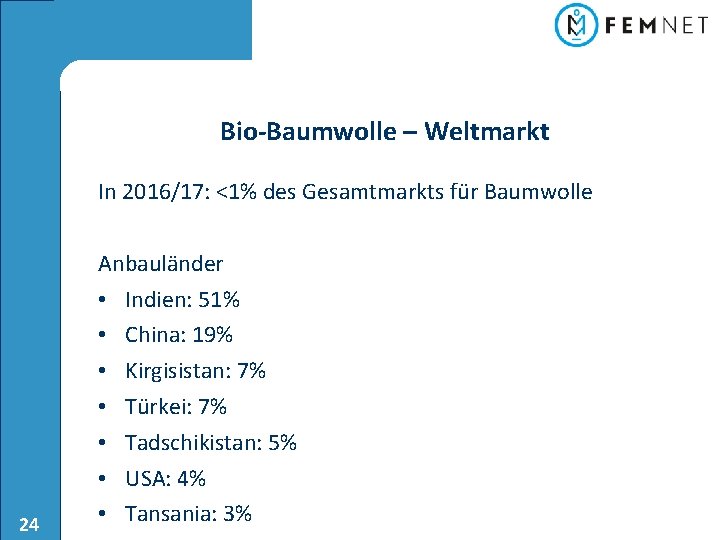 Bio-Baumwolle – Weltmarkt In 2016/17: <1% des Gesamtmarkts für Baumwolle 24 Anbauländer • Indien: